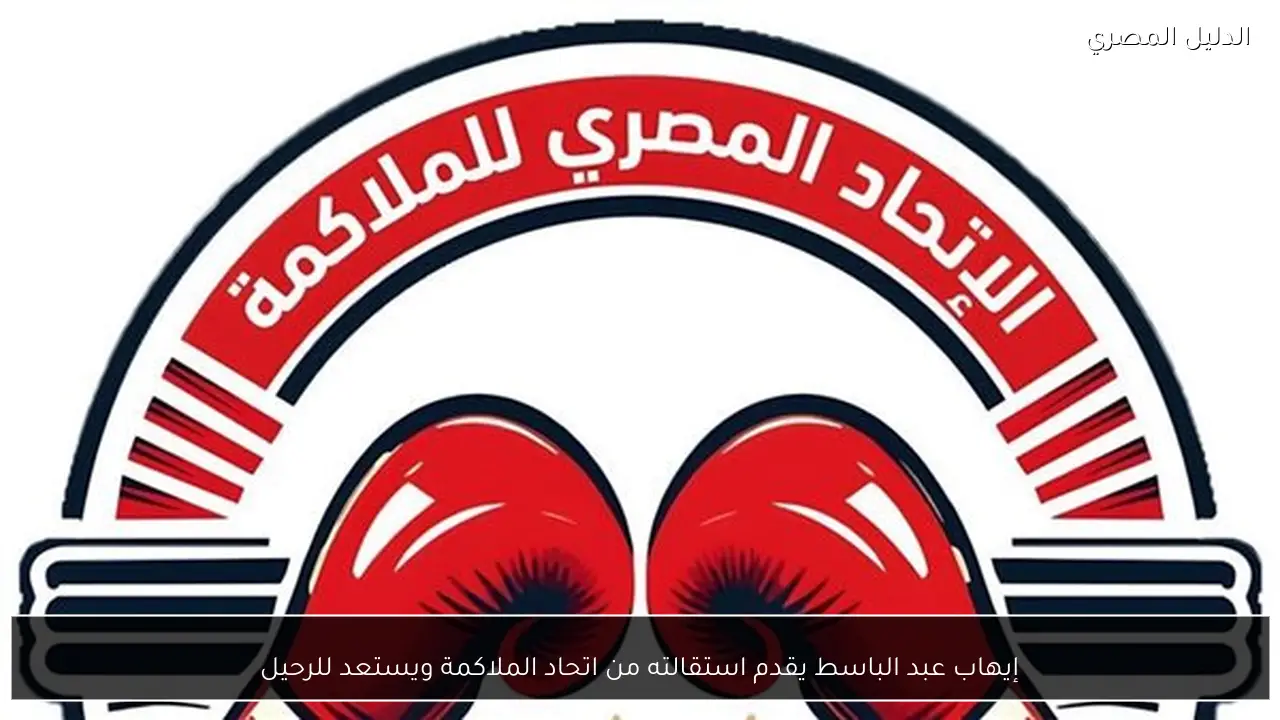 إيهاب عبد الباسط يقدم استقالته من اتحاد الملاكمة ويستعد للرحيل