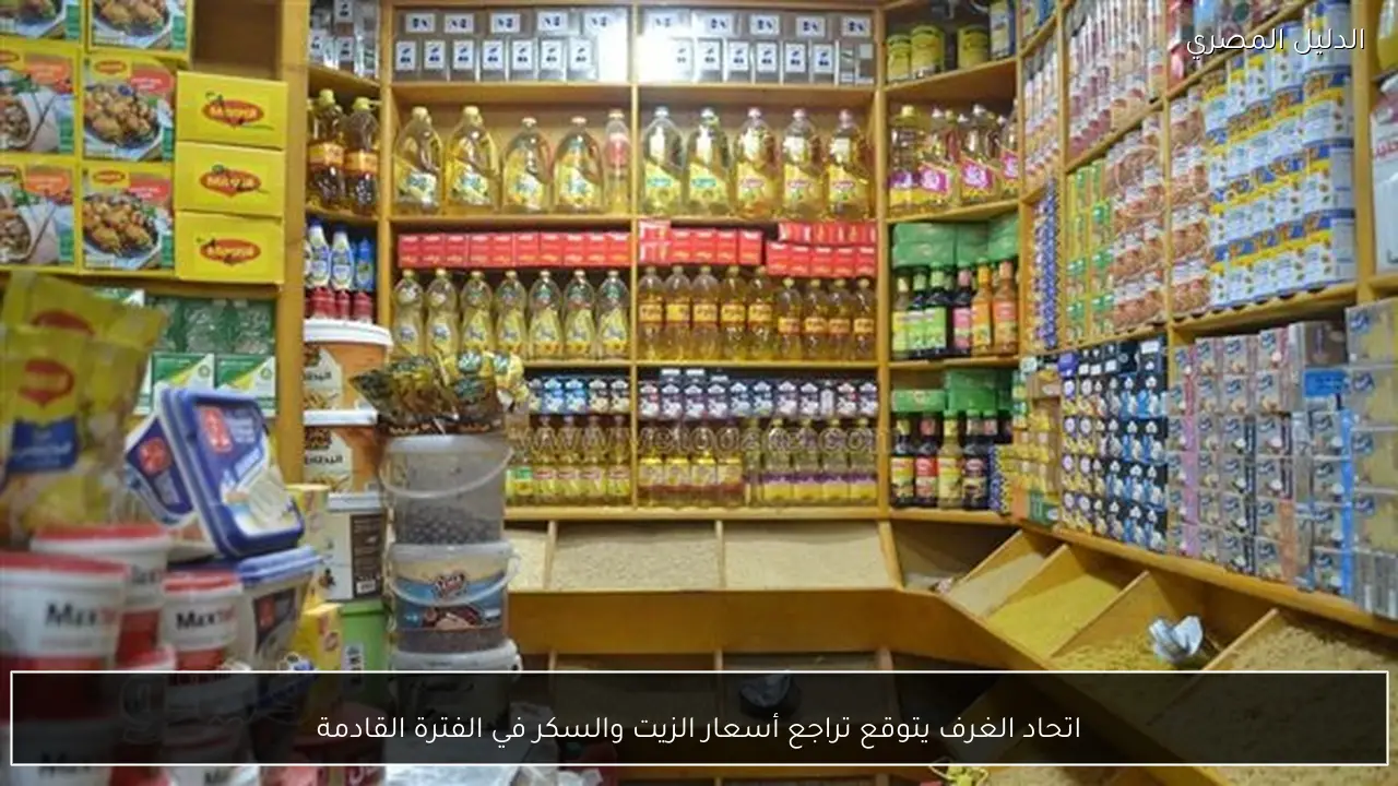 اتحاد الغرف يتوقع تراجع أسعار الزيت والسكر في الفترة القادمة