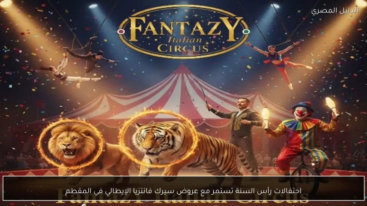 احتفالات رأس السنة تستمر مع عروض سيرك فانتزيا الإيطالي في المقطم