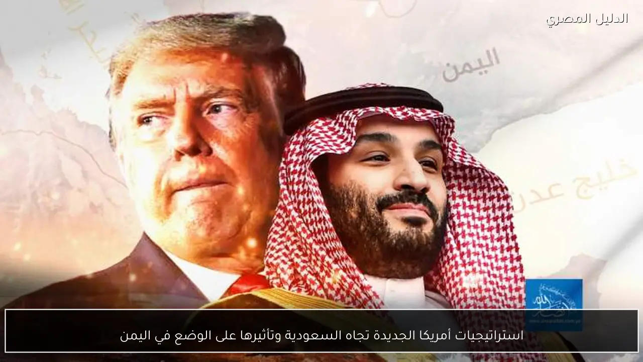 استراتيجيات أمريكا الجديدة تجاه السعودية وتأثيرها على الوضع في اليمن
