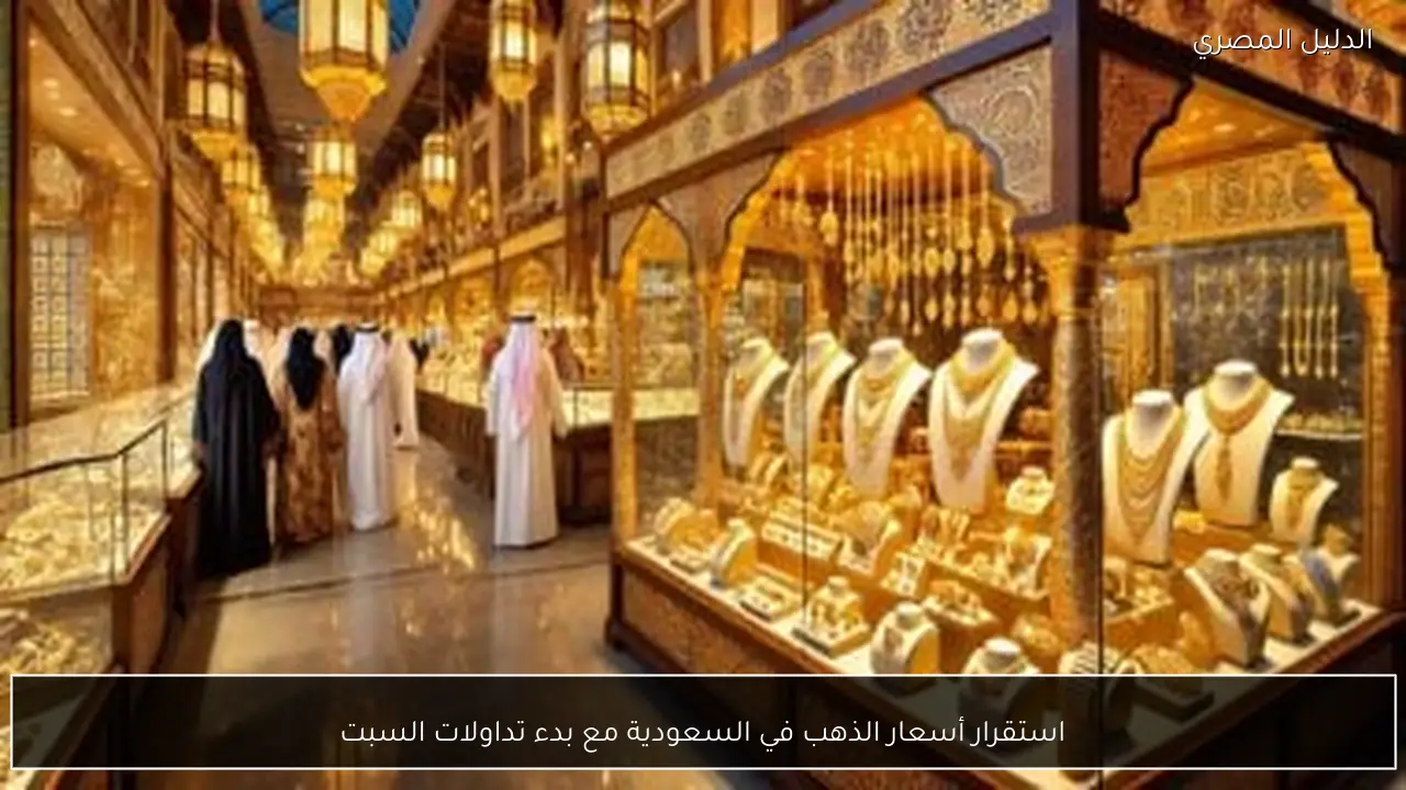 استقرار أسعار الذهب في السعودية مع بدء تداولات السبت