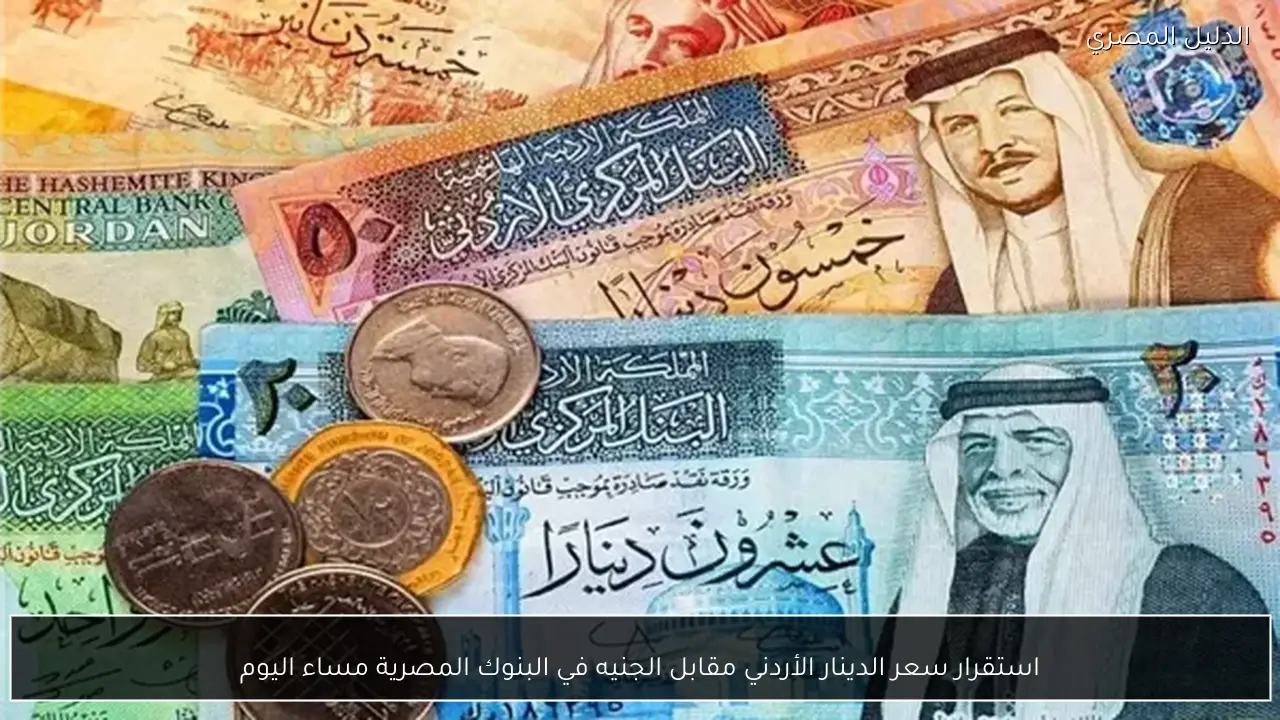 استقرار سعر الدينار الأردني مقابل الجنيه في البنوك المصرية مساء اليوم