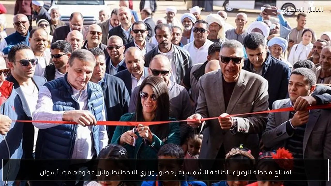 افتتاح محطة الزهراء للطاقة الشمسية بحضور وزيري التخطيط والزراعة ومحافظ أسوان