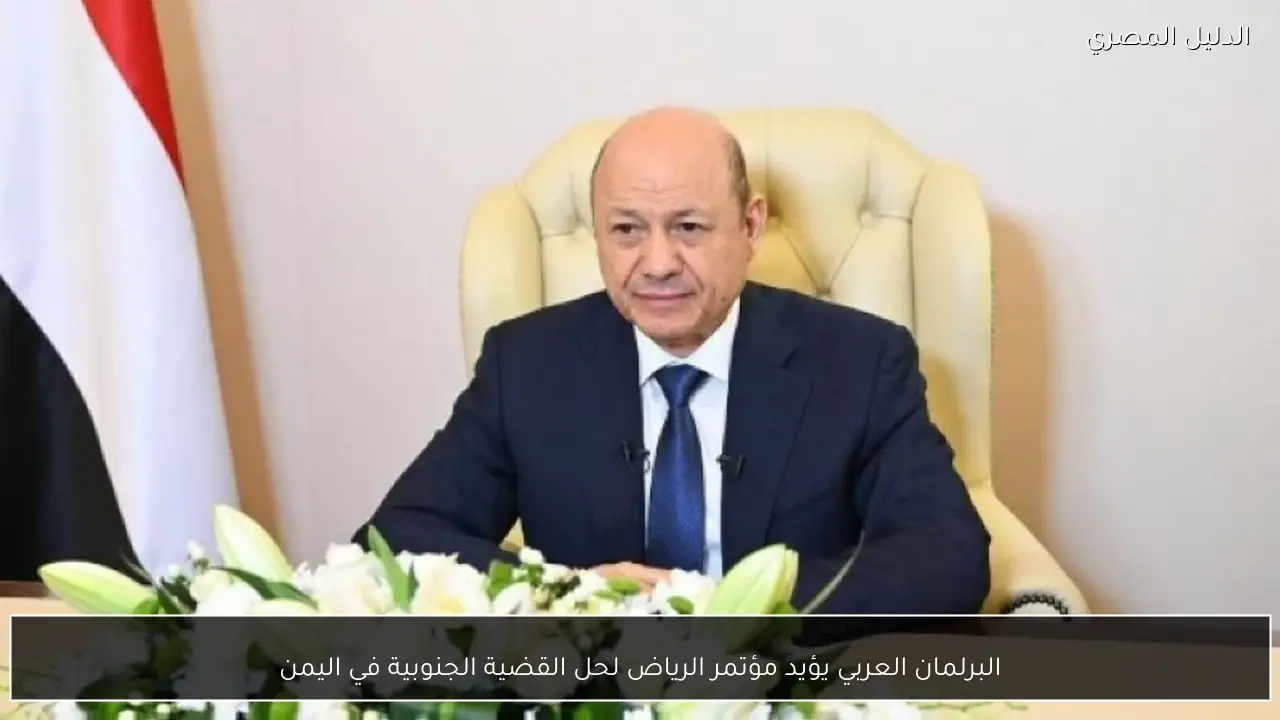 البرلمان العربي يؤيد مؤتمر الرياض لحل القضية الجنوبية في اليمن