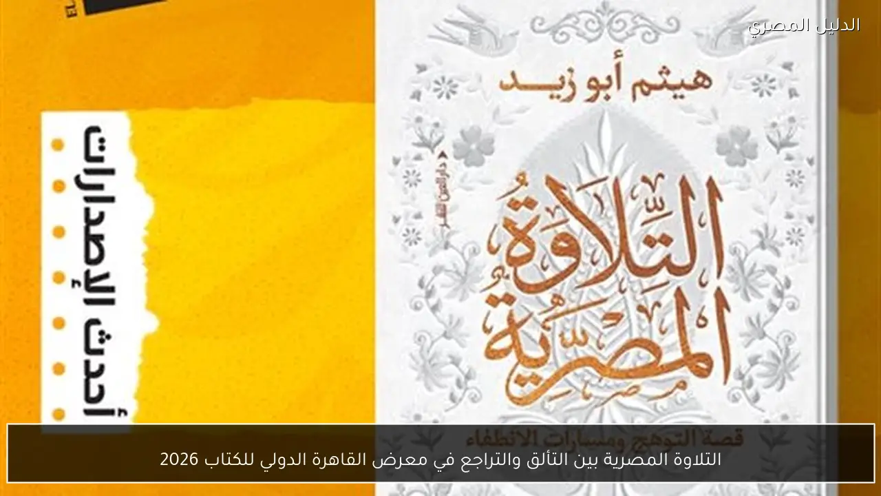 التلاوة المصرية بين التألق والتراجع في معرض القاهرة الدولي للكتاب 2026