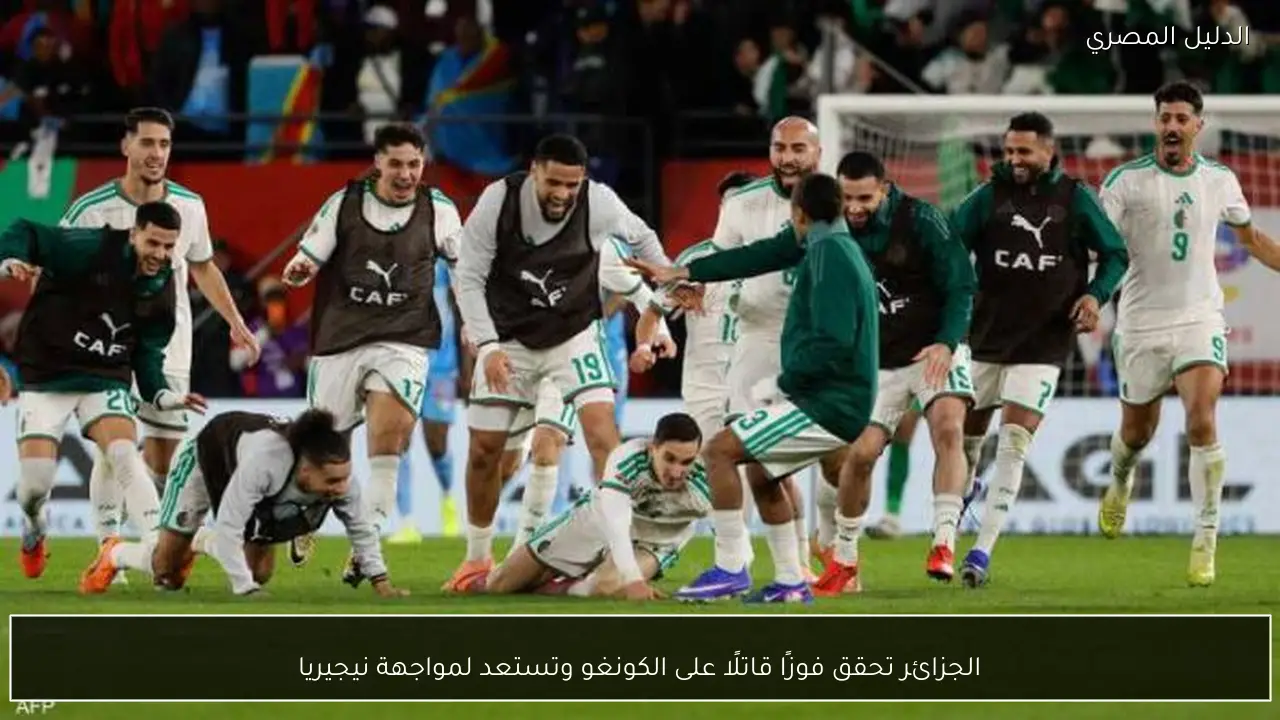 الجزائر تحقق فوزًا قاتلًا على الكونغو وتستعد لمواجهة نيجيريا