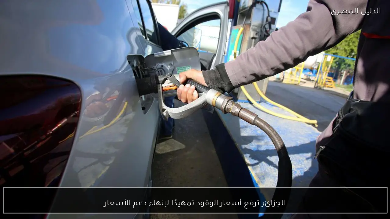 الجزائر ترفع أسعار الوقود تمهيدًا لإنهاء دعم الأسعار