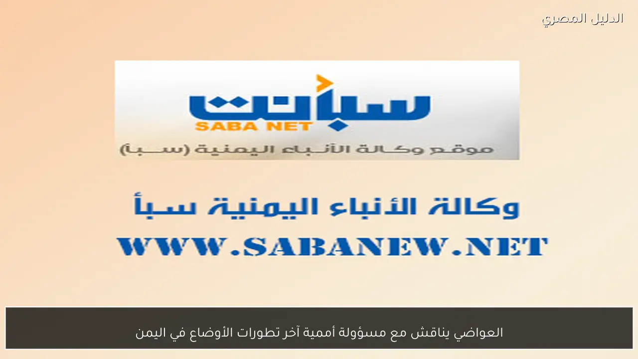 العواضي يناقش مع مسؤولة أممية آخر تطورات الأوضاع في اليمن