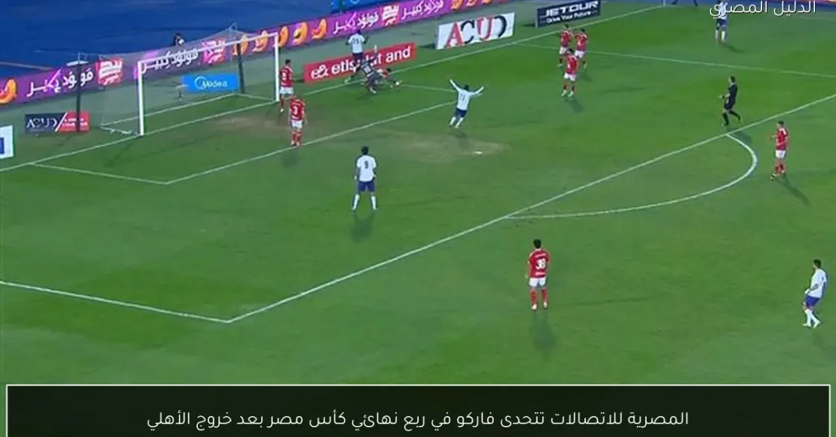 المصرية للاتصالات تتحدى فاركو في ربع نهائي كأس مصر بعد خروج الأهلي