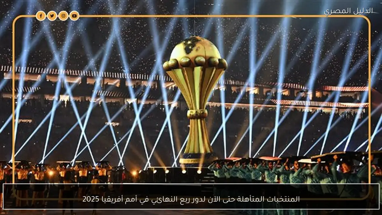 المنتخبات المتأهلة حتى الآن لدور ربع النهائي في أمم أفريقيا 2025