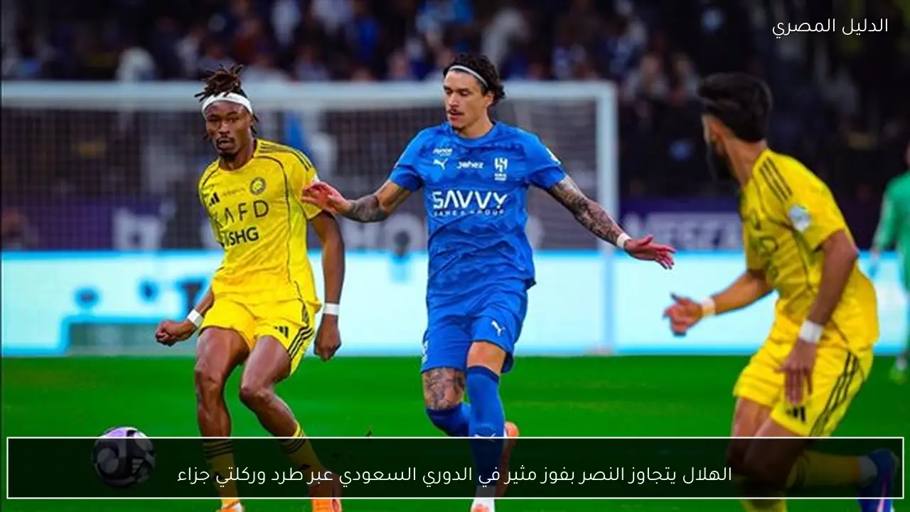 الهلال يتجاوز النصر بفوز مثير في الدوري السعودي عبر طرد وركلتي جزاء