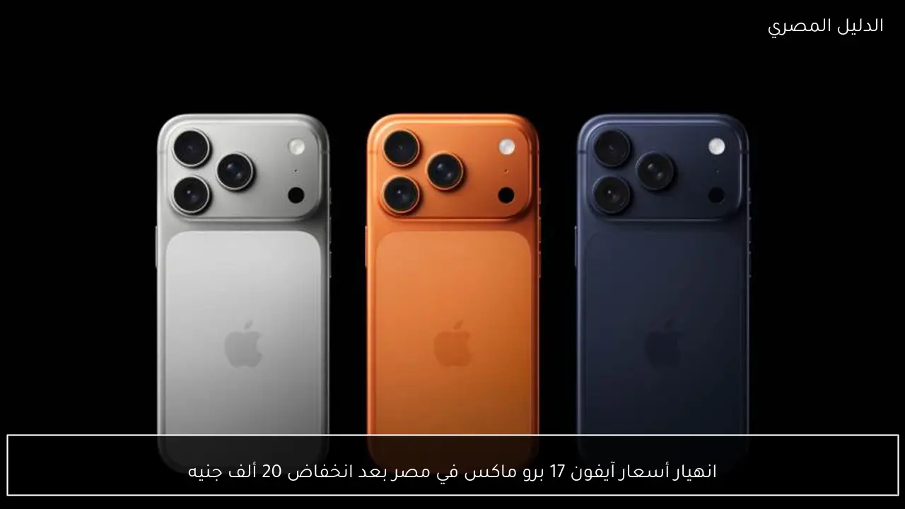 انهيار أسعار آيفون 17 برو ماكس في مصر بعد انخفاض 20 ألف جنيه