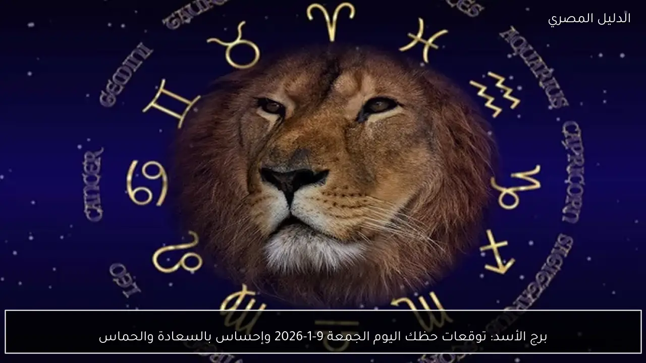 برج الأسد: توقعات حظك اليوم الجمعة 9-1-2026 وإحساس بالسعادة والحماس