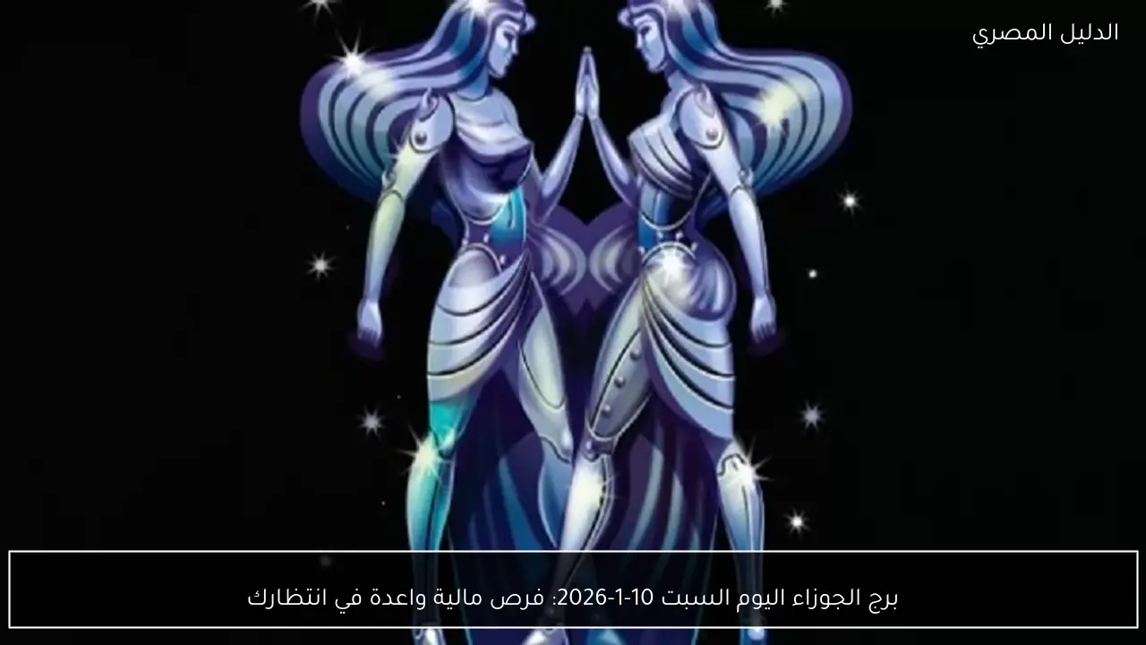 برج الجوزاء اليوم السبت 10-1-2026: فرص مالية واعدة في انتظارك