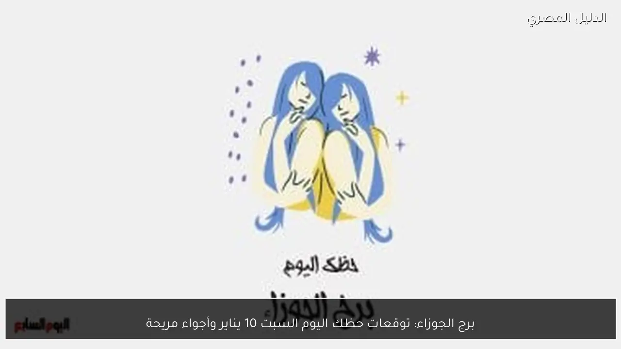 برج الجوزاء: توقعات حظك اليوم السبت 10 يناير وأجواء مريحة