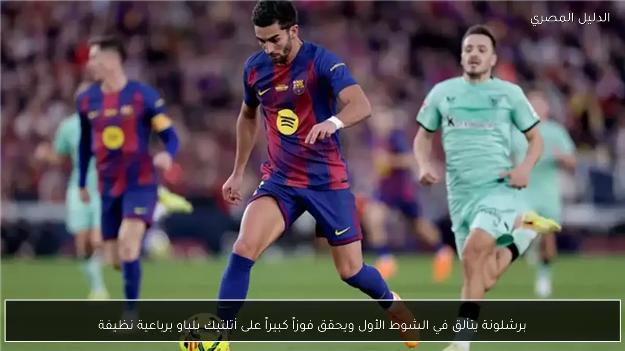 برشلونة يتألق في الشوط الأول ويحقق فوزاً كبيراً على أتلتيك بلباو برباعية نظيفة
