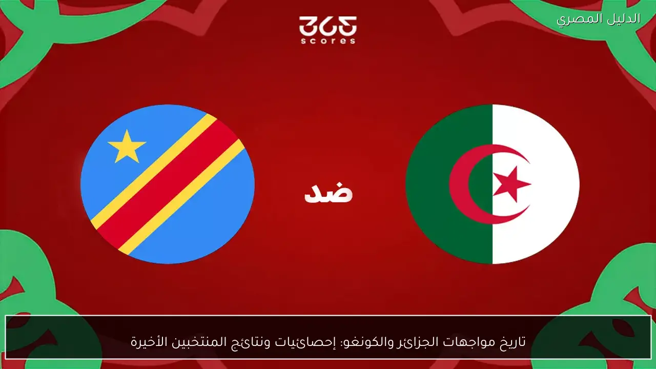 تاريخ مواجهات الجزائر والكونغو: إحصائيات ونتائج المنتخبين الأخيرة