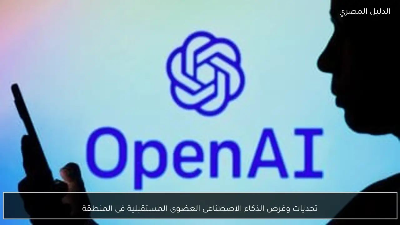 تحديات وفرص الذكاء الاصطناعى العضوى المستقبلية فى المنطقة