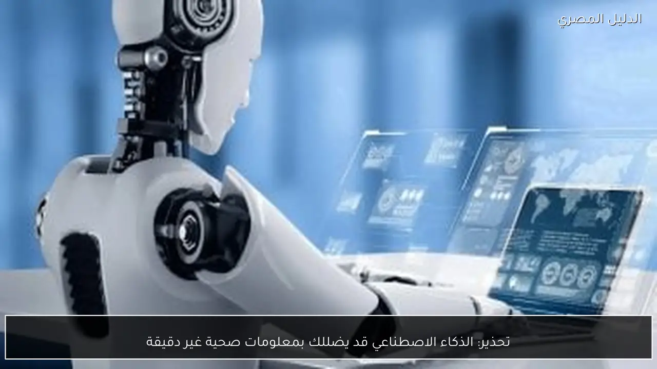 تحذير: الذكاء الاصطناعي قد يضللك بمعلومات صحية غير دقيقة