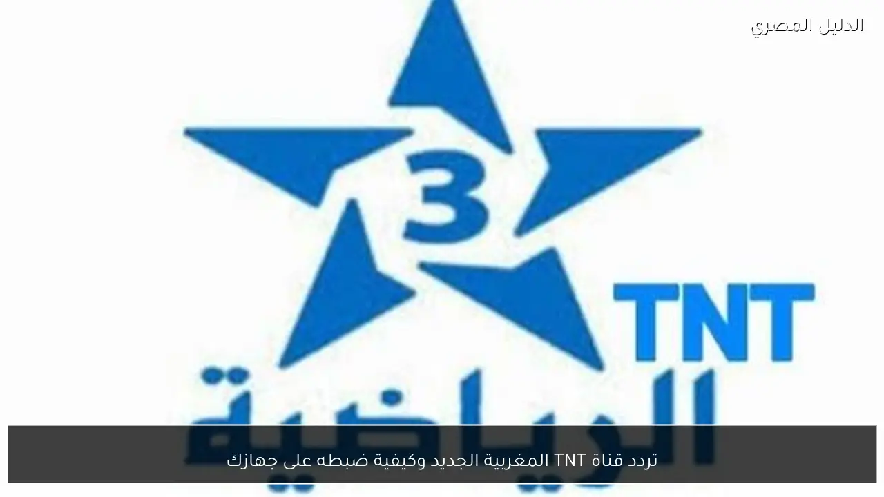 تردد قناة TNT المغربية الجديد وكيفية ضبطه على جهازك