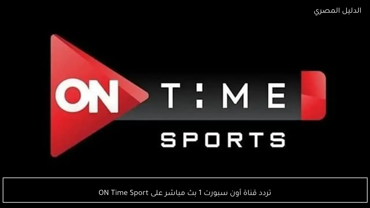 تردد قناة أون سبورت 1 بث مباشر على ON Time Sport