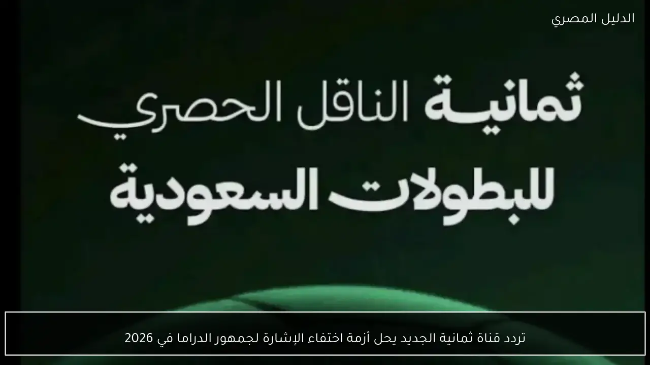تردد قناة ثمانية الجديد يحل أزمة اختفاء الإشارة لجمهور الدراما في 2026