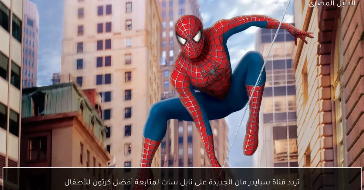 تردد قناة سبايدر مان الجديدة على نايل سات لمتابعة أفضل كرتون للأطفال