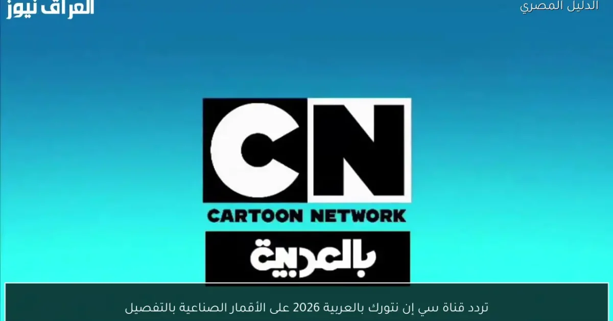 تردد قناة سي إن نتورك بالعربية 2026 على الأقمار الصناعية بالتفصيل