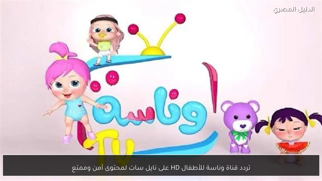 تردد قناة وناسة للأطفال HD على نايل سات لمحتوى آمن وممتع