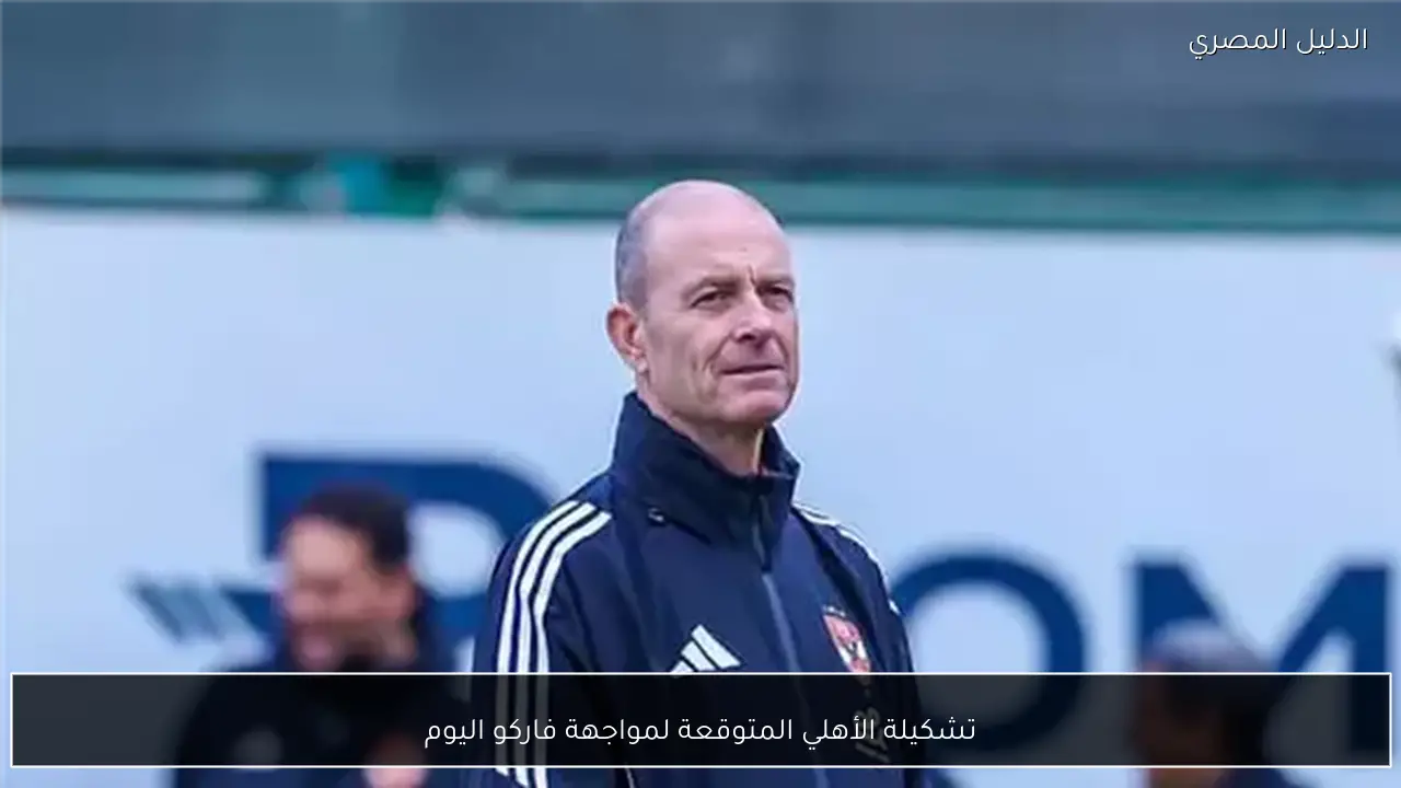 تشكيلة الأهلي المتوقعة لمواجهة فاركو اليوم