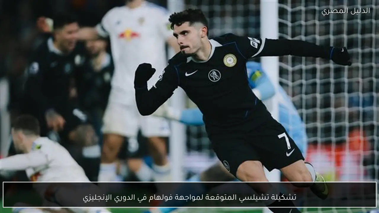 تشكيلة تشيلسي المتوقعة لمواجهة فولهام في الدوري الإنجليزي