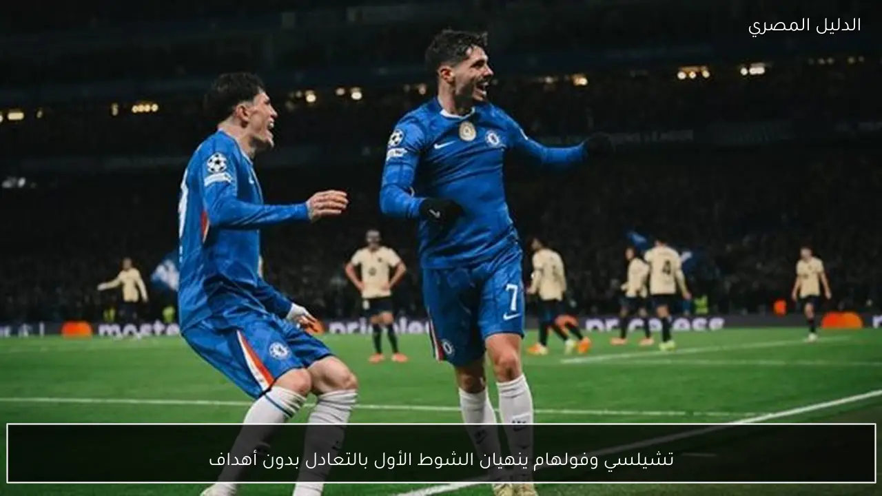 تشيلسي وفولهام ينهيان الشوط الأول بالتعادل بدون أهداف