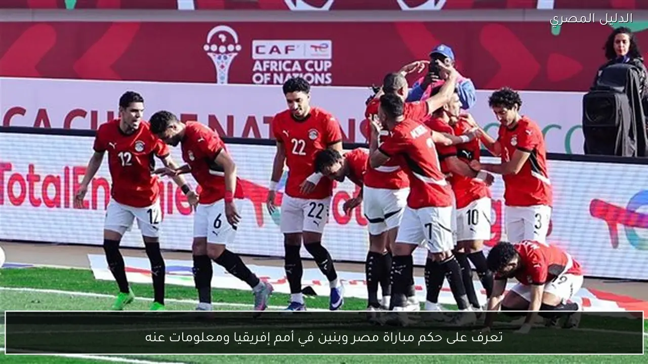 تعرف على حكم مباراة مصر وبنين في أمم إفريقيا ومعلومات عنه