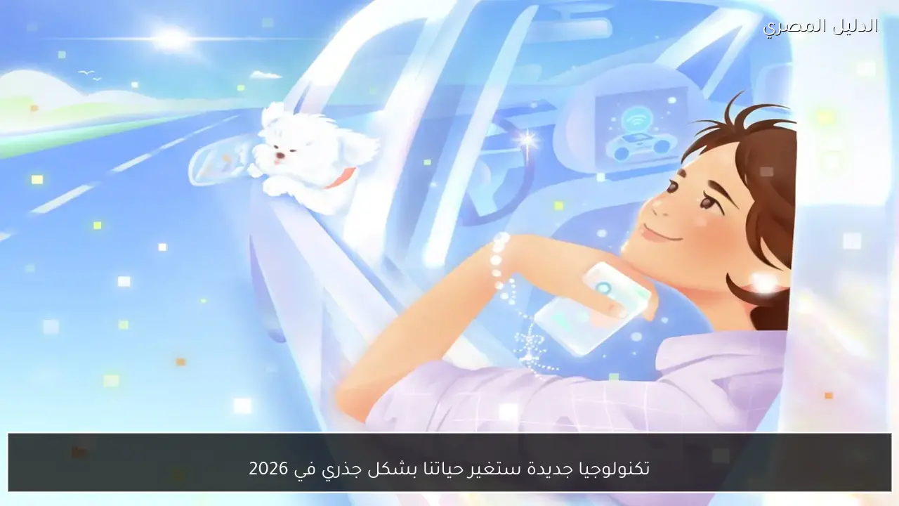 تكنولوجيا جديدة ستغير حياتنا بشكل جذري في 2026