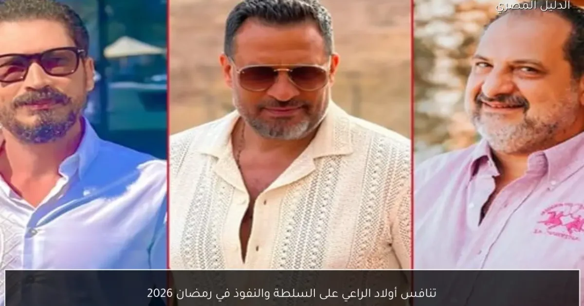 تنافس أولاد الراعي على السلطة والنفوذ في رمضان 2026