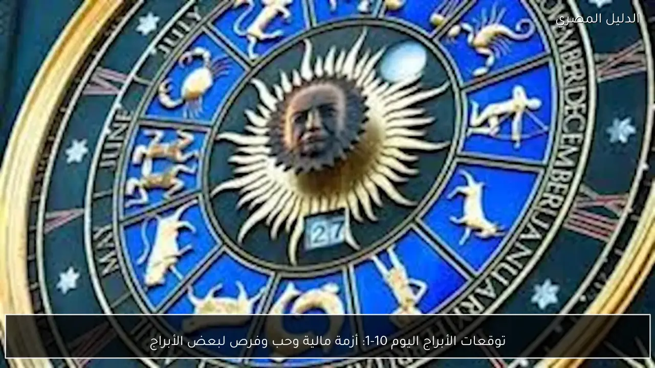 توقعات الأبراج اليوم 10-1: أزمة مالية وحب وفرص لبعض الأبراج