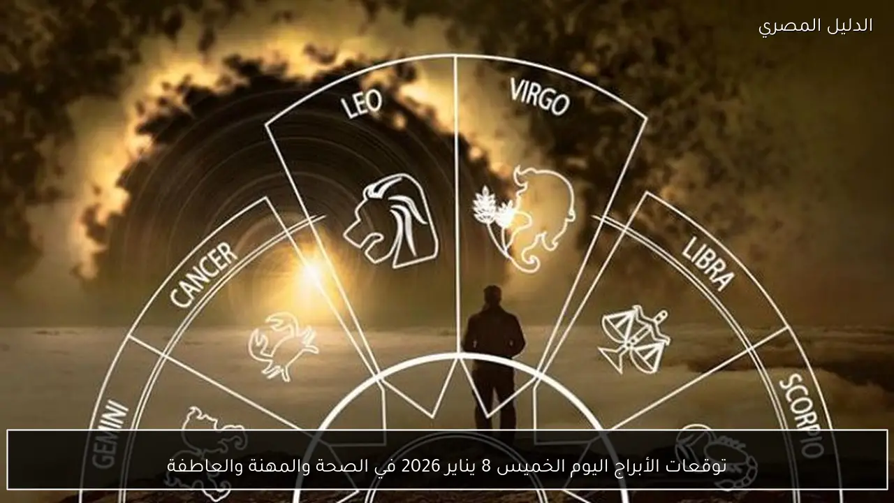 توقعات الأبراج اليوم الخميس 8 يناير 2026 في الصحة والمهنة والعاطفة
