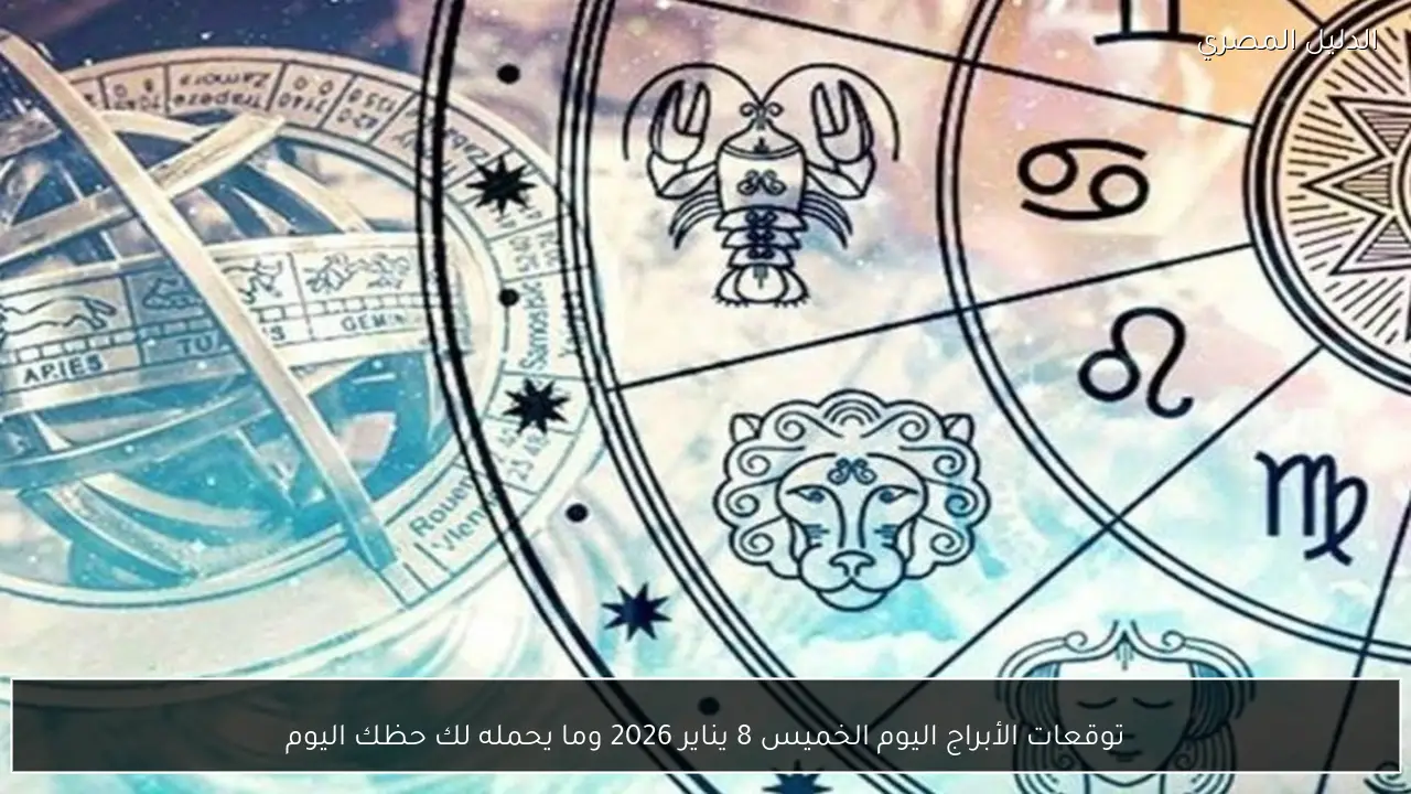 توقعات الأبراج اليوم الخميس 8 يناير 2026 وما يحمله لك حظك اليوم