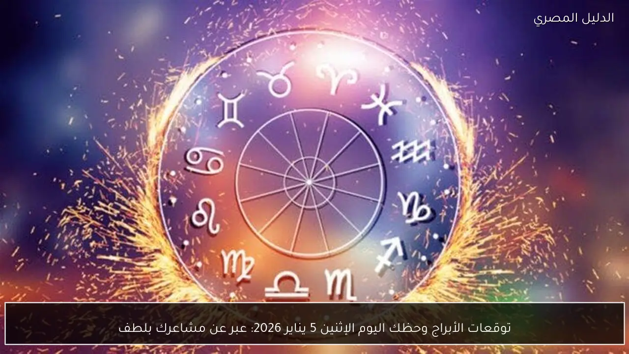 توقعات الأبراج وحظك اليوم الإثنين 5 يناير 2026: عبر عن مشاعرك بلطف