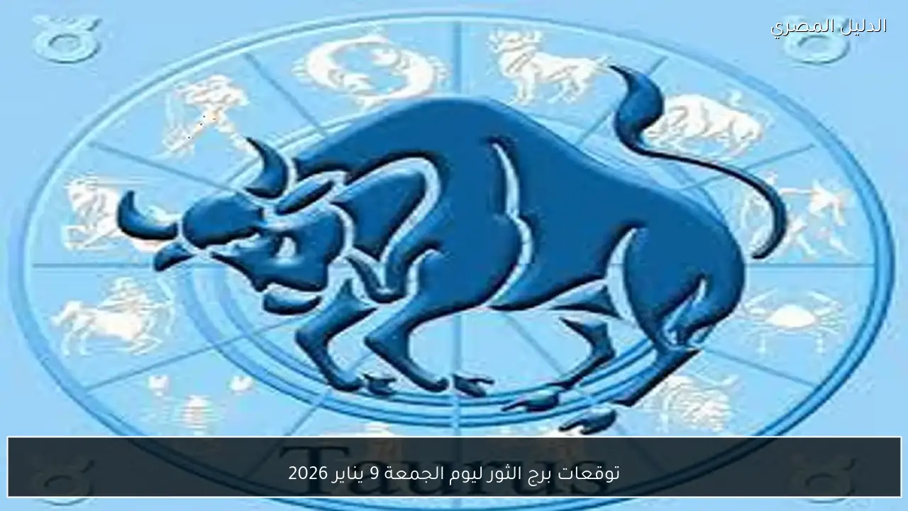 توقعات برج الثور ليوم الجمعة 9 يناير 2026
