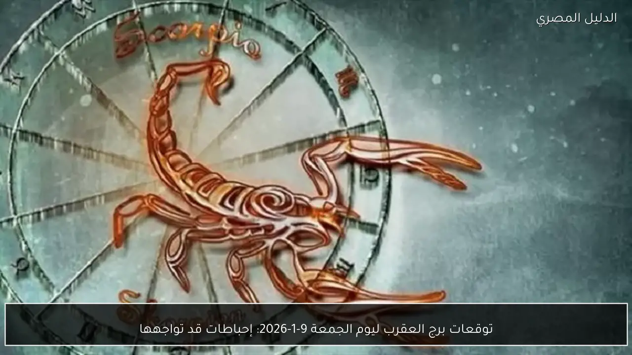 توقعات برج العقرب ليوم الجمعة 9-1-2026: إحباطات قد تواجهها