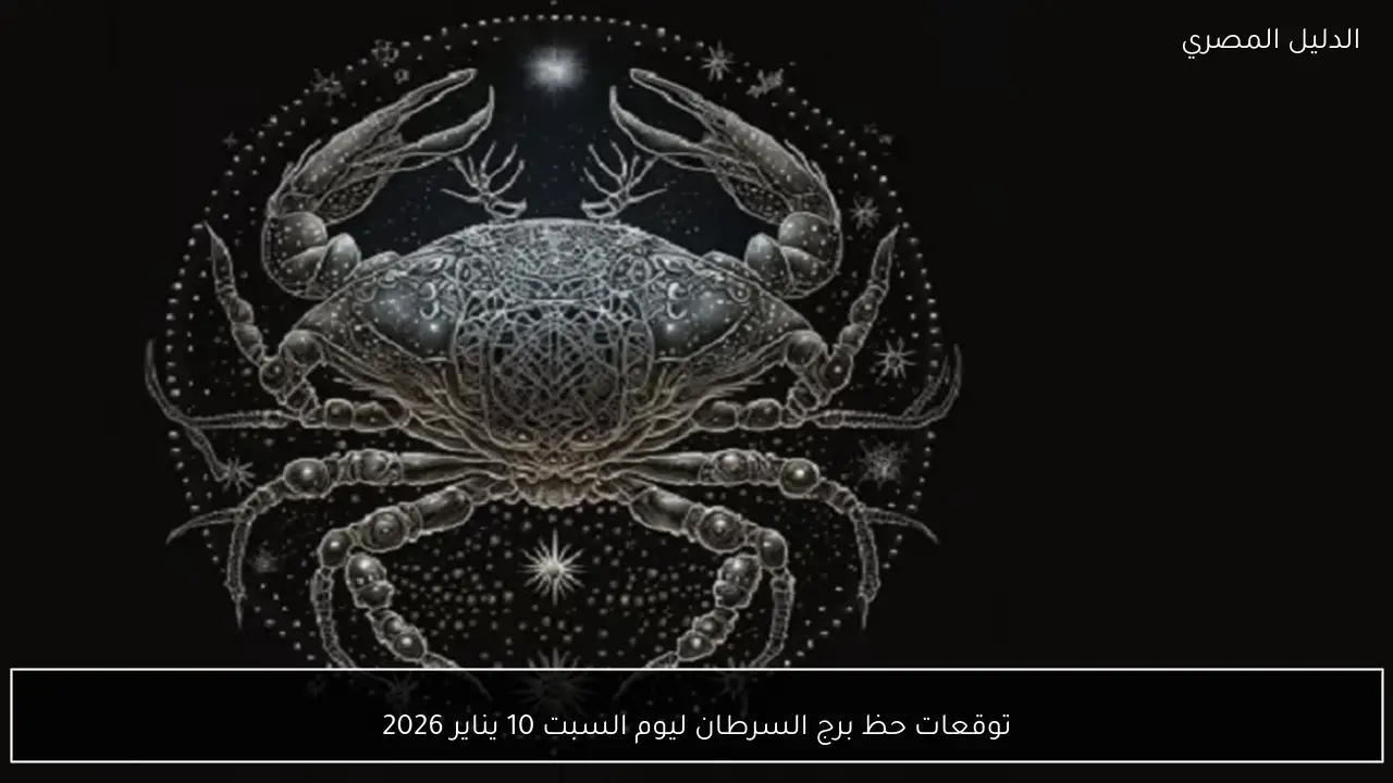توقعات حظ برج السرطان ليوم السبت 10 يناير 2026
