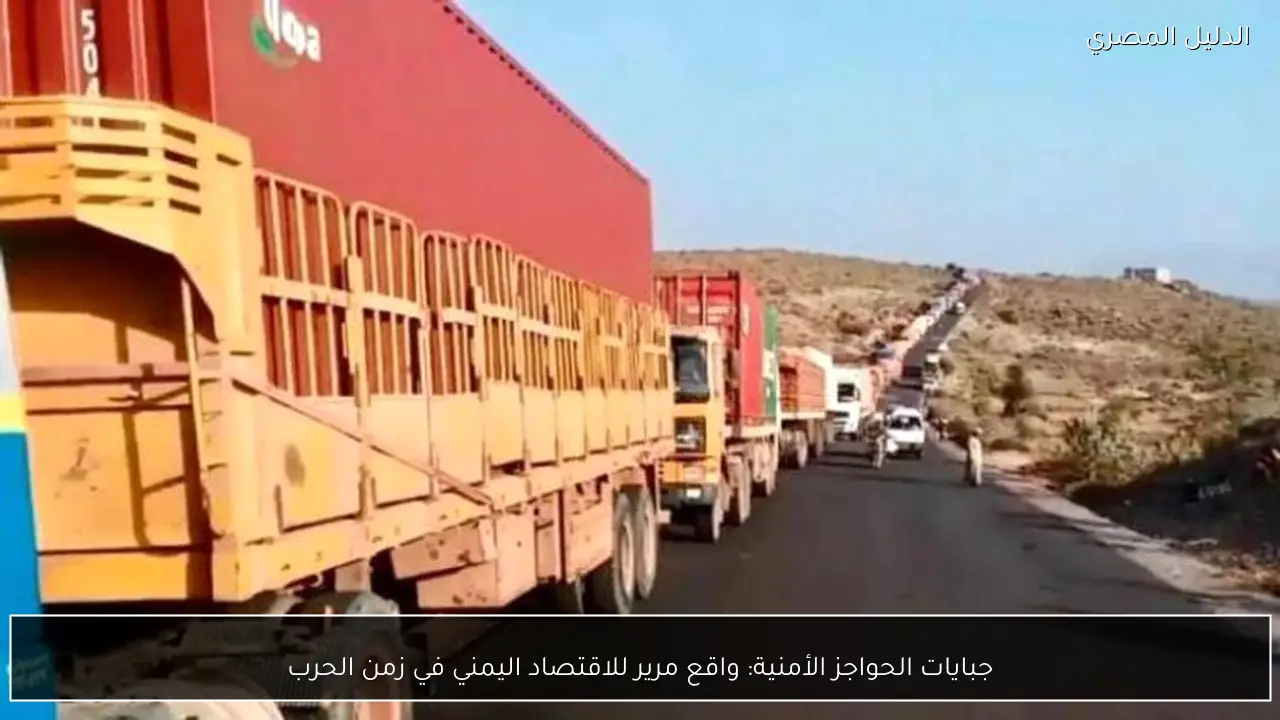 جبايات الحواجز الأمنية: واقع مرير للاقتصاد اليمني في زمن الحرب