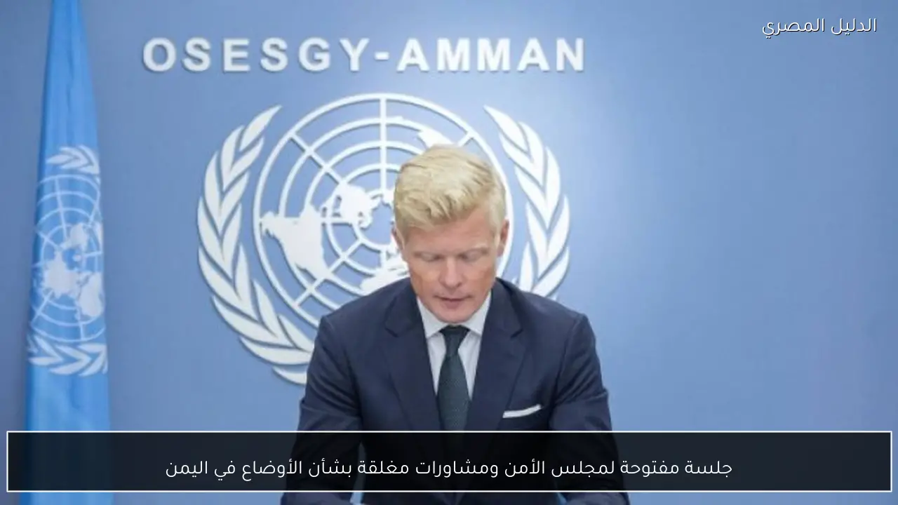 جلسة مفتوحة لمجلس الأمن ومشاورات مغلقة بشأن الأوضاع في اليمن