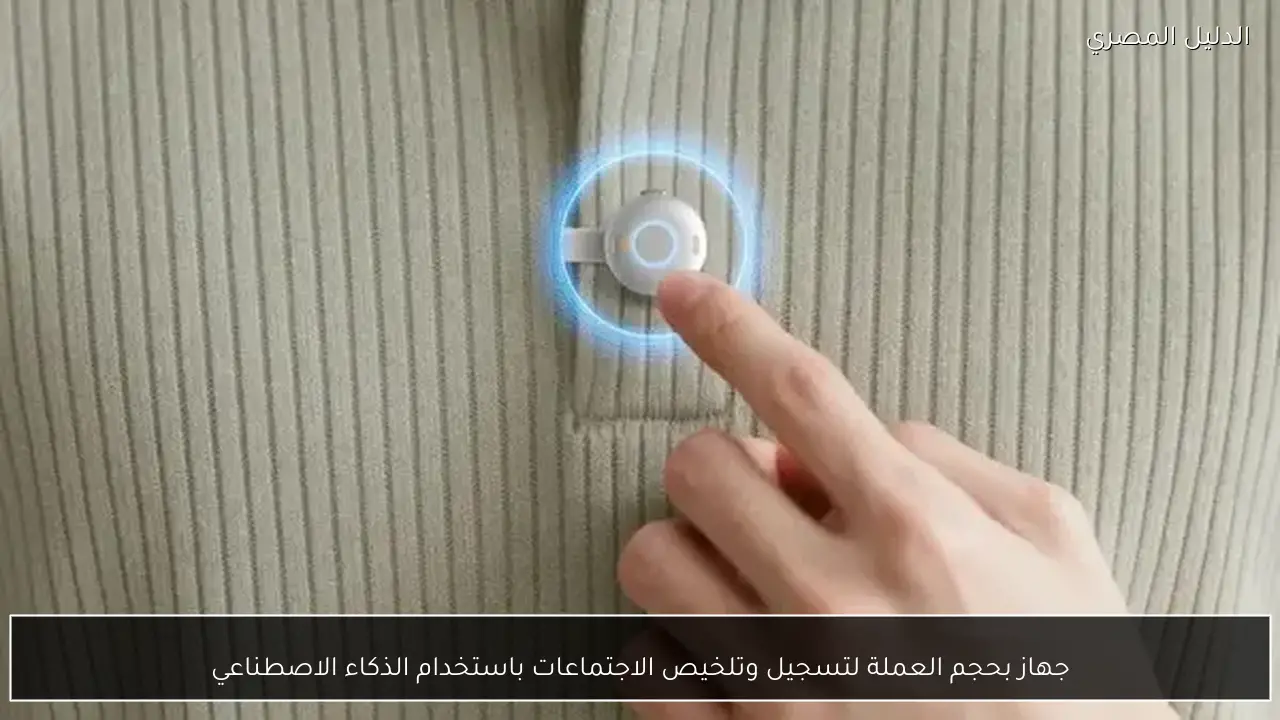 جهاز بحجم العملة لتسجيل وتلخيص الاجتماعات باستخدام الذكاء الاصطناعي