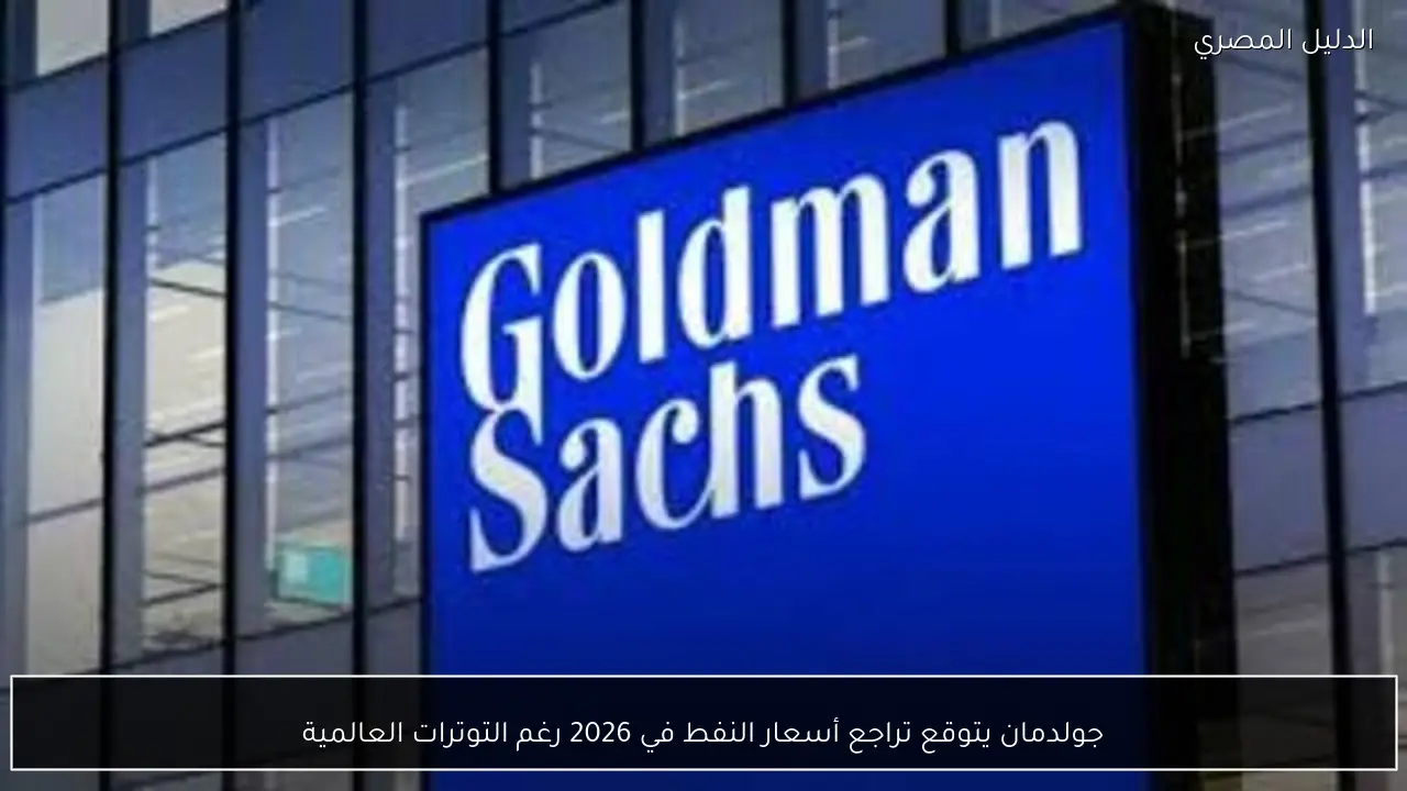جولدمان يتوقع تراجع أسعار النفط في 2026 رغم التوترات العالمية
