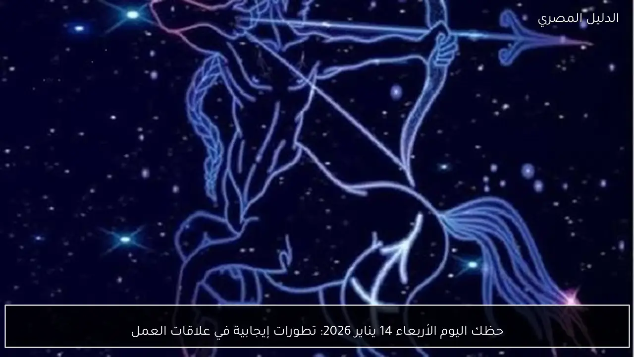 حظك اليوم الأربعاء 14 يناير 2026: تطورات إيجابية في علاقات العمل