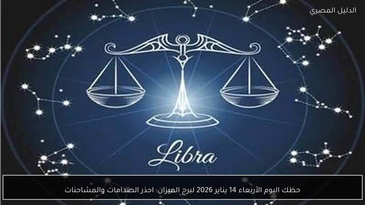حظك اليوم الأربعاء 14 يناير 2026 لبرج الميزان: احذر الصدامات والمشاحنات