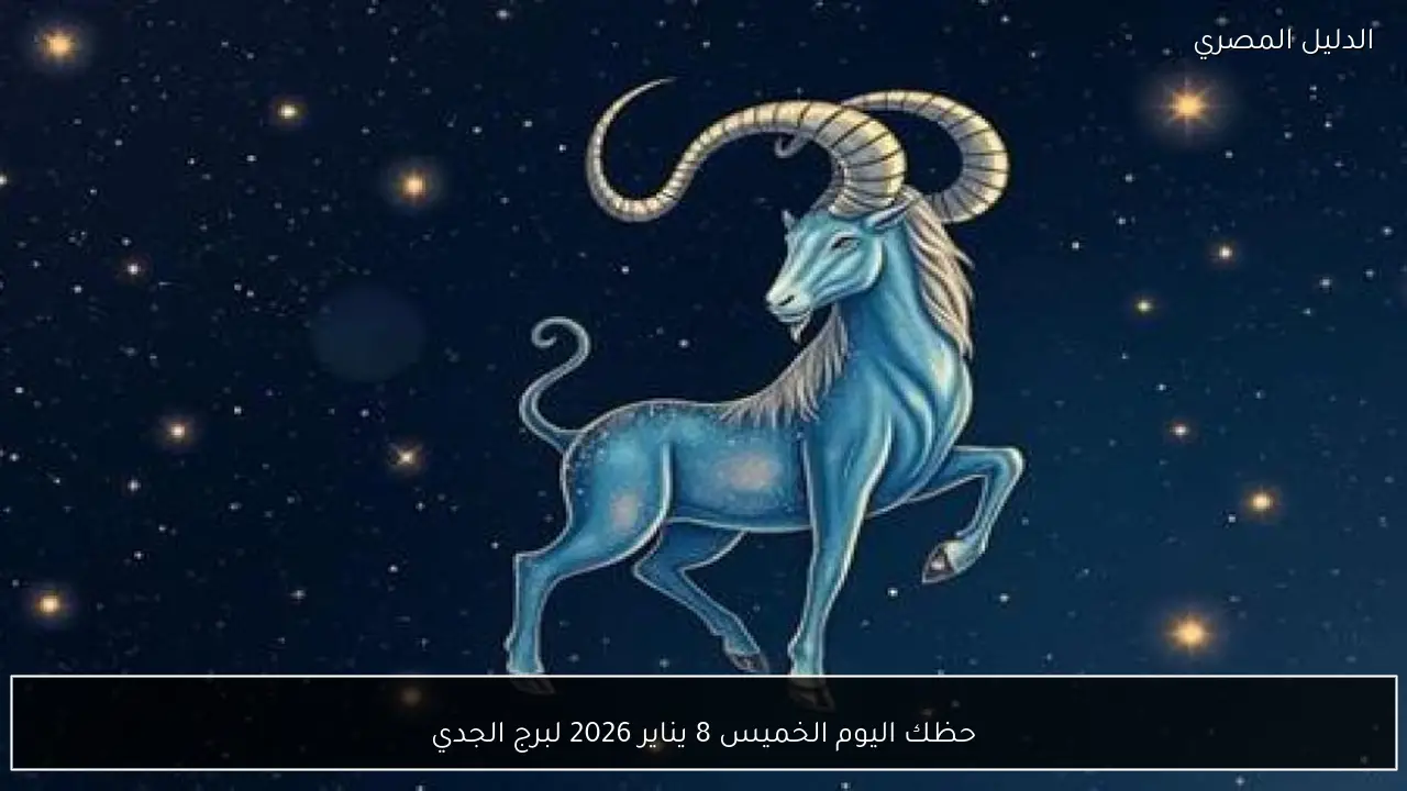 حظك اليوم الخميس 8 يناير 2026 لبرج الجدي