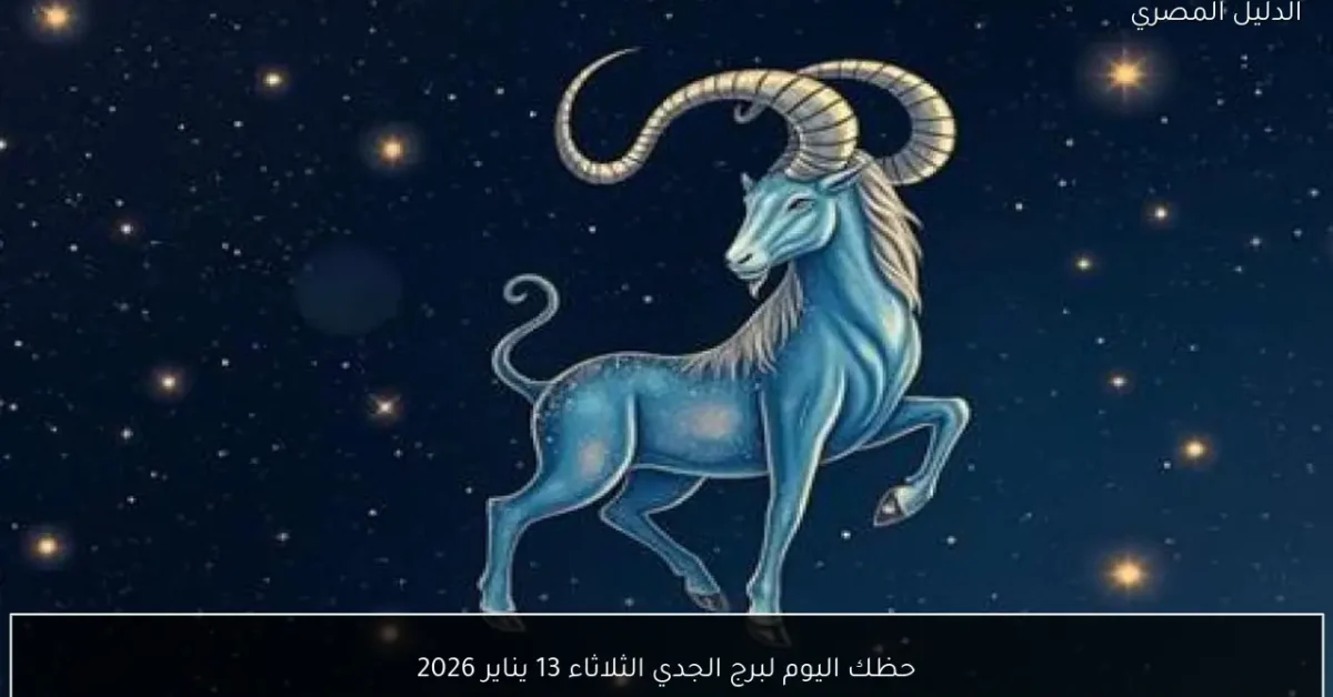 حظك اليوم لبرج الجدي الثلاثاء 13 يناير 2026